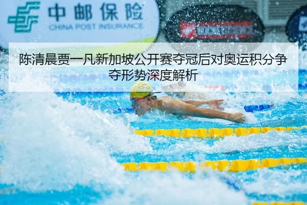 陈清晨贾一凡新加坡公开赛夺冠后对奥运积分争夺形势深度解析