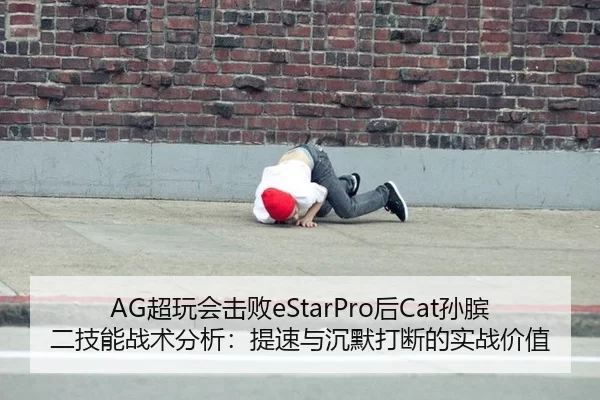 AG超玩会击败eStarPro后Cat孙膑二技能战术分析：提速与沉默打断的实战价值